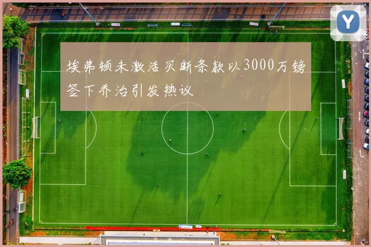 埃弗顿未激活买断条款以3000万镑签下乔治引发热议