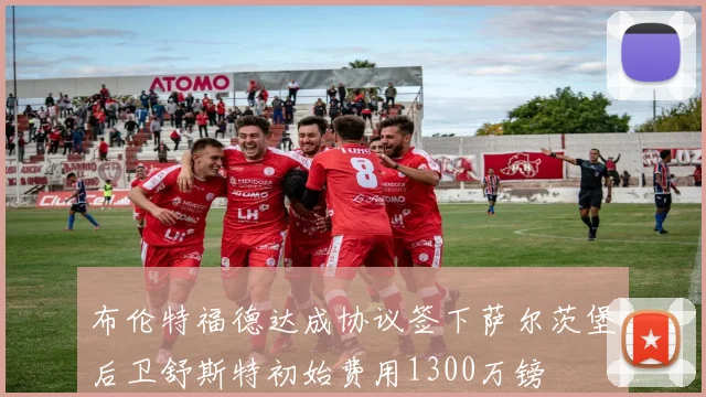 布伦特福德达成协议签下萨尔茨堡后卫舒斯特初始费用1300万镑